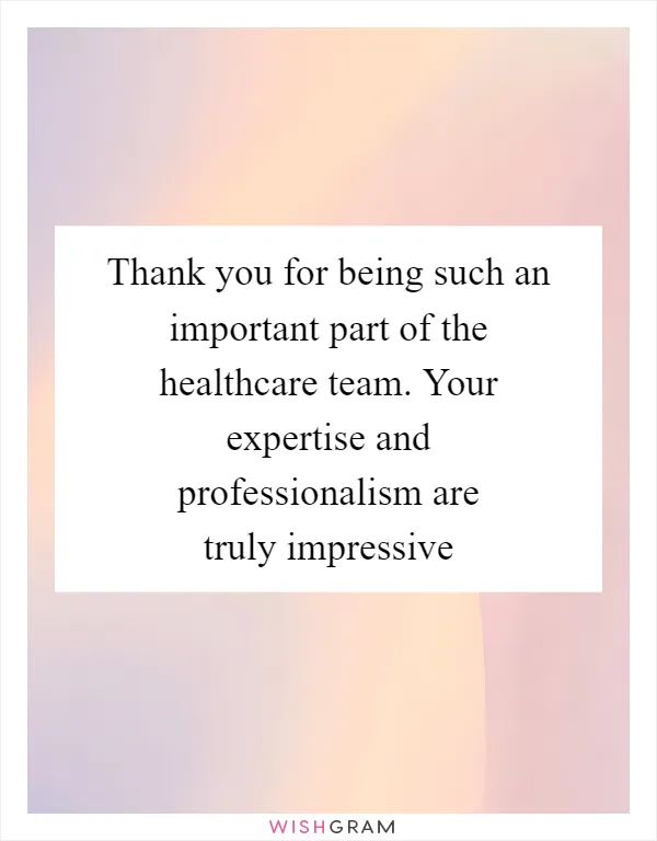Thank you for being such an important part of the healthcare team. Your expertise and professionalism are truly impressive