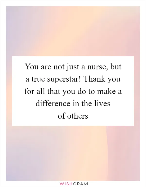 You are not just a nurse, but a true superstar! Thank you for all that you do to make a difference in the lives of others