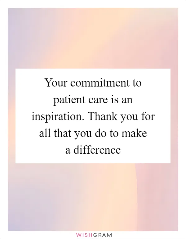 Your commitment to patient care is an inspiration. Thank you for all that you do to make a difference