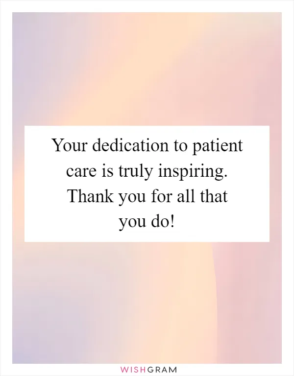 Your dedication to patient care is truly inspiring. Thank you for all that you do!