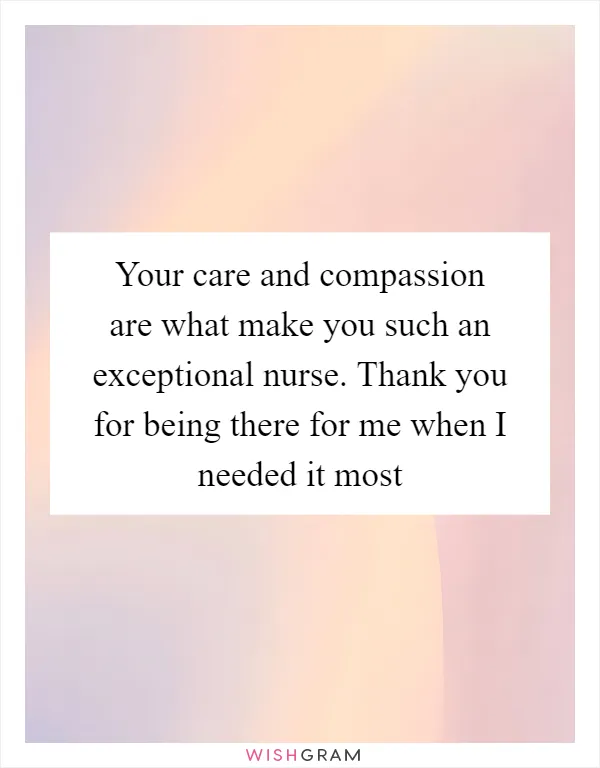 Your care and compassion are what make you such an exceptional nurse. Thank you for being there for me when I needed it most