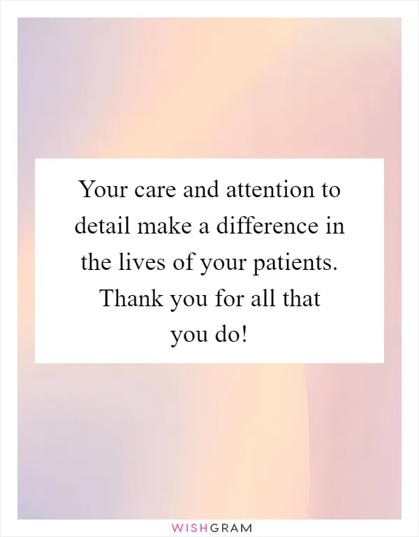 Your care and attention to detail make a difference in the lives of your patients. Thank you for all that you do!