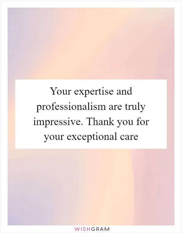 Your expertise and professionalism are truly impressive. Thank you for your exceptional care