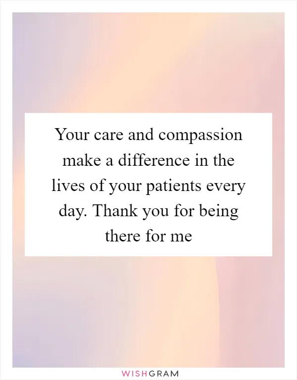 Your care and compassion make a difference in the lives of your patients every day. Thank you for being there for me