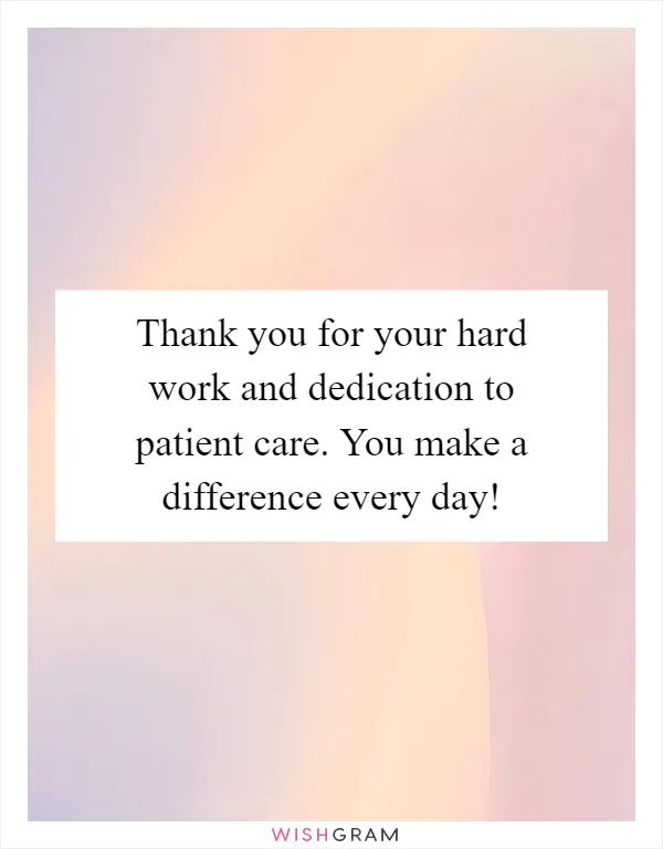 Thank you for your hard work and dedication to patient care. You make a difference every day!
