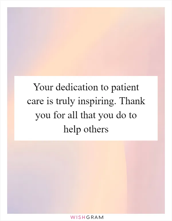 Your dedication to patient care is truly inspiring. Thank you for all that you do to help others