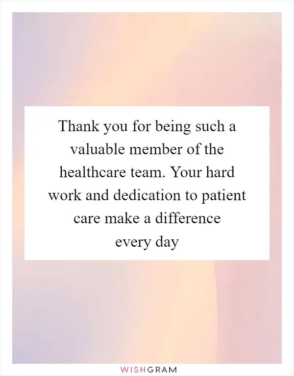 Thank you for being such a valuable member of the healthcare team. Your hard work and dedication to patient care make a difference every day