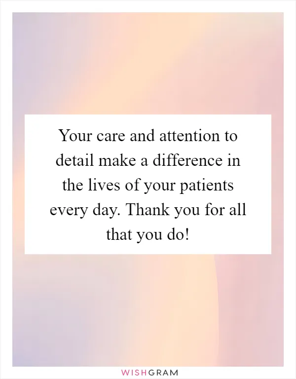 Your care and attention to detail make a difference in the lives of your patients every day. Thank you for all that you do!