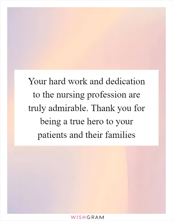 Your hard work and dedication to the nursing profession are truly admirable. Thank you for being a true hero to your patients and their families