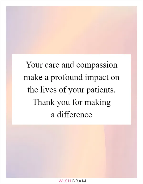 Your care and compassion make a profound impact on the lives of your patients. Thank you for making a difference