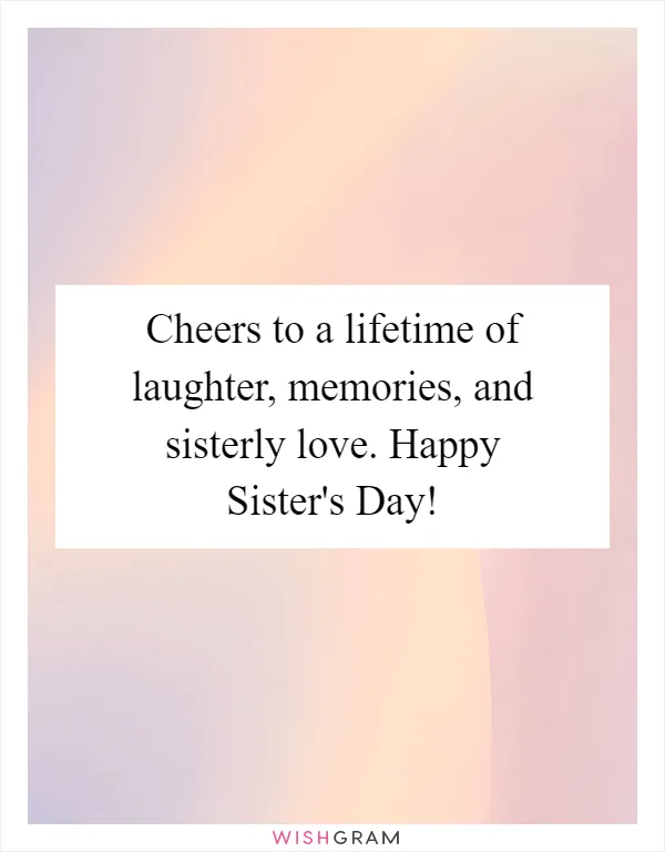 Cheers to a lifetime of laughter, memories, and sisterly love. Happy Sister's Day!