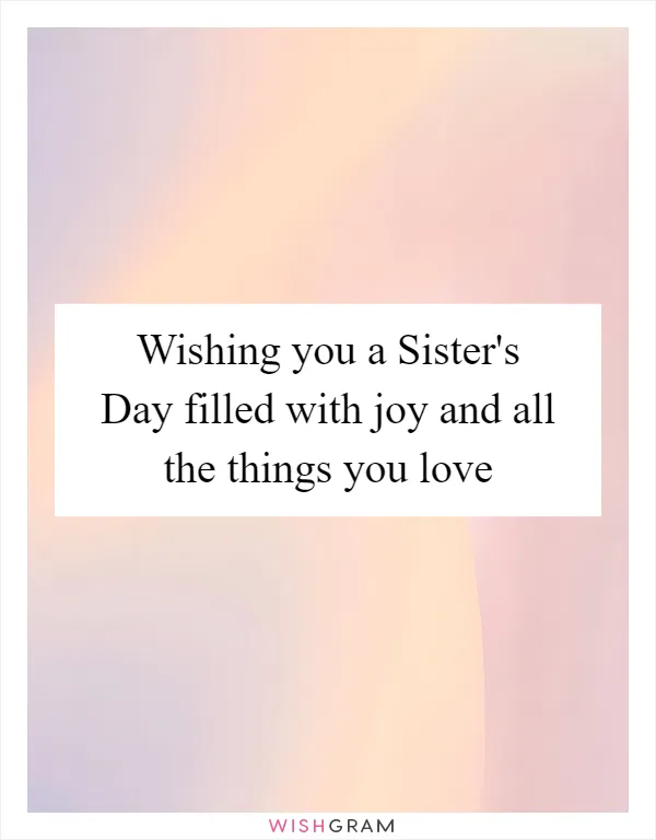 Wishing you a Sister's Day filled with joy and all the things you love