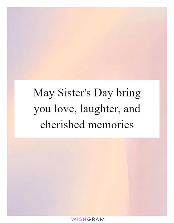 May Sister's Day bring you love, laughter, and cherished memories