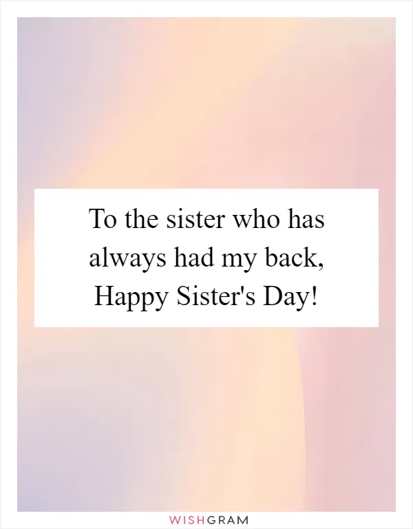 To the sister who has always had my back, Happy Sister's Day!