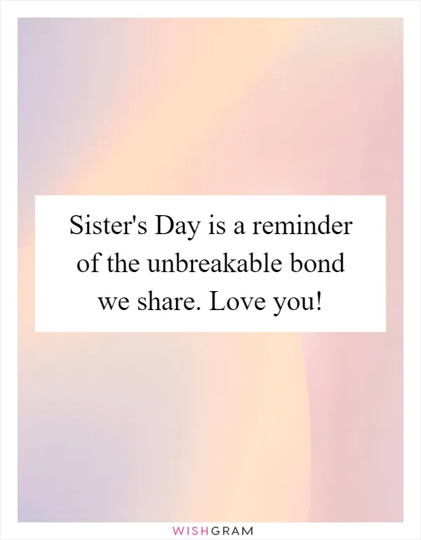 Sister's Day is a reminder of the unbreakable bond we share. Love you!