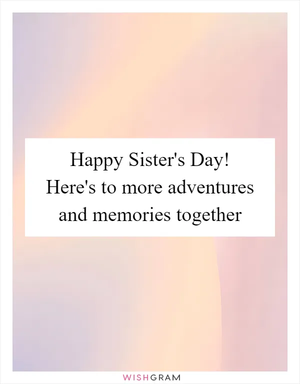 Happy Sister's Day! Here's to more adventures and memories together