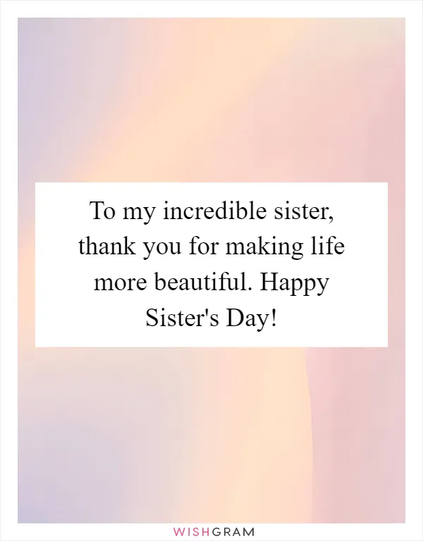 To my incredible sister, thank you for making life more beautiful. Happy Sister's Day!