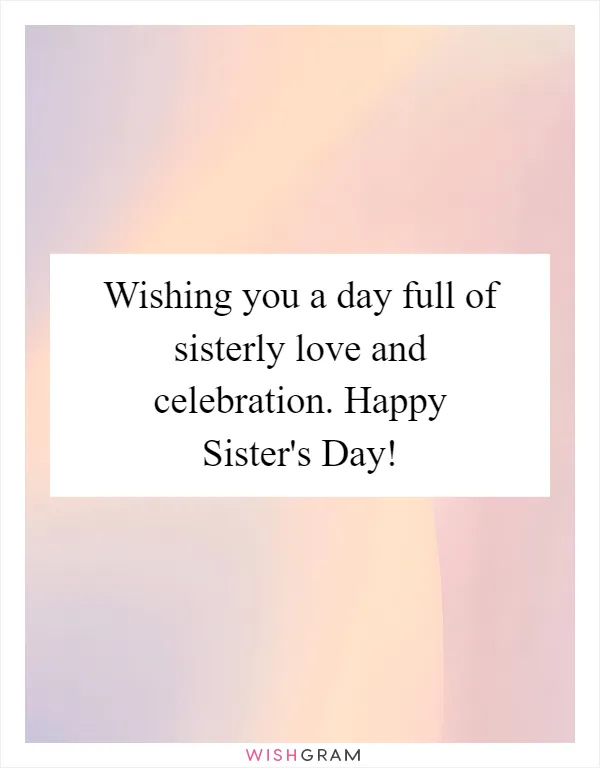 Wishing you a day full of sisterly love and celebration. Happy Sister's Day!