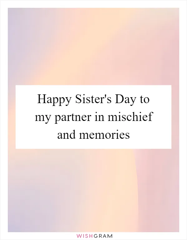 Happy Sister's Day to my partner in mischief and memories