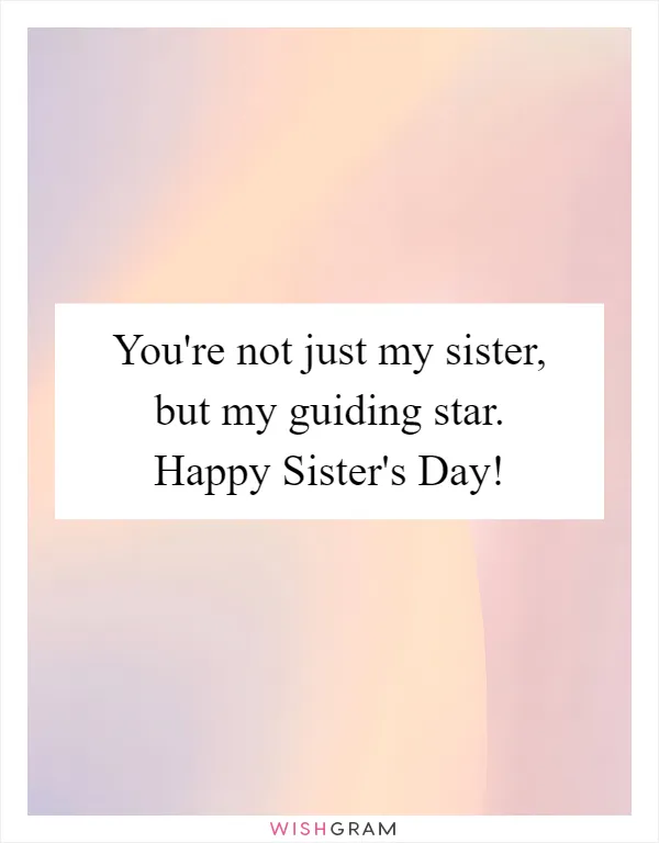 You're not just my sister, but my guiding star. Happy Sister's Day!