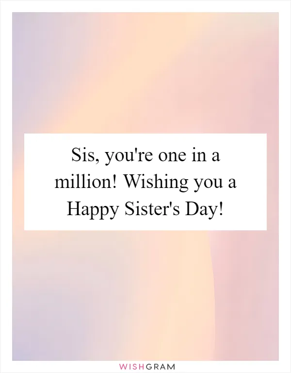 Sis, you're one in a million! Wishing you a Happy Sister's Day!