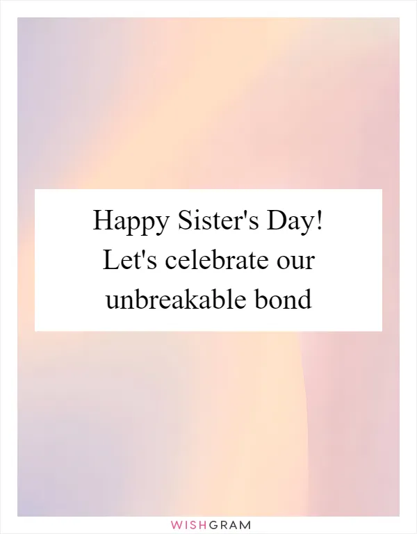 Happy Sisters Day Lets Celebrate Our Unbreakable Bond Messages Wishes And Greetings Wishgram 
