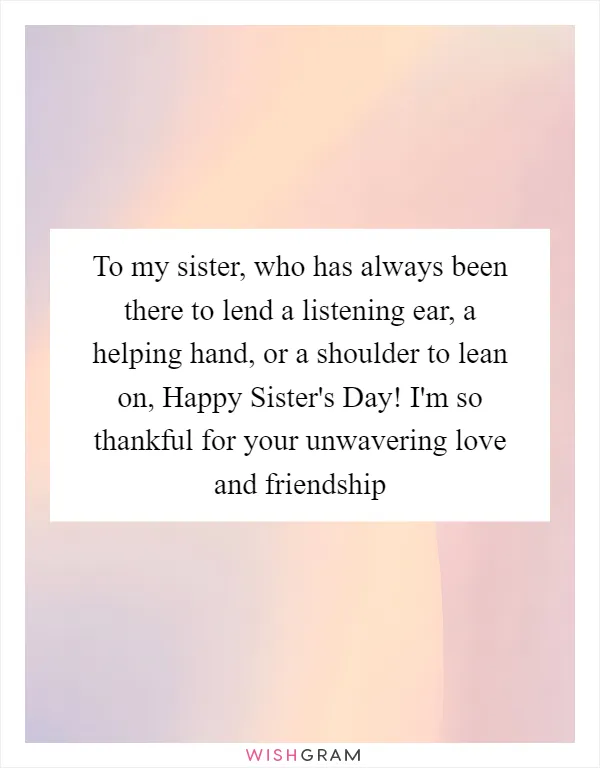To my sister, who has always been there to lend a listening ear, a helping hand, or a shoulder to lean on, Happy Sister's Day! I'm so thankful for your unwavering love and friendship