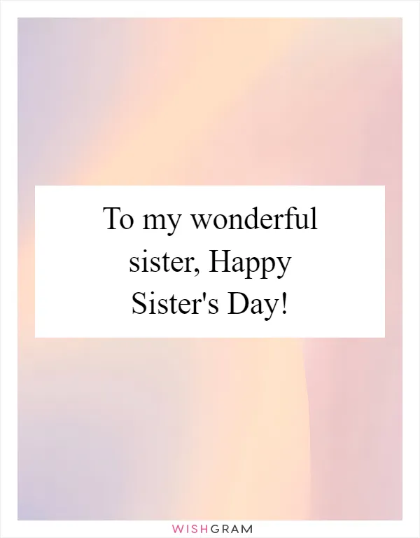 To my wonderful sister, Happy Sister's Day!