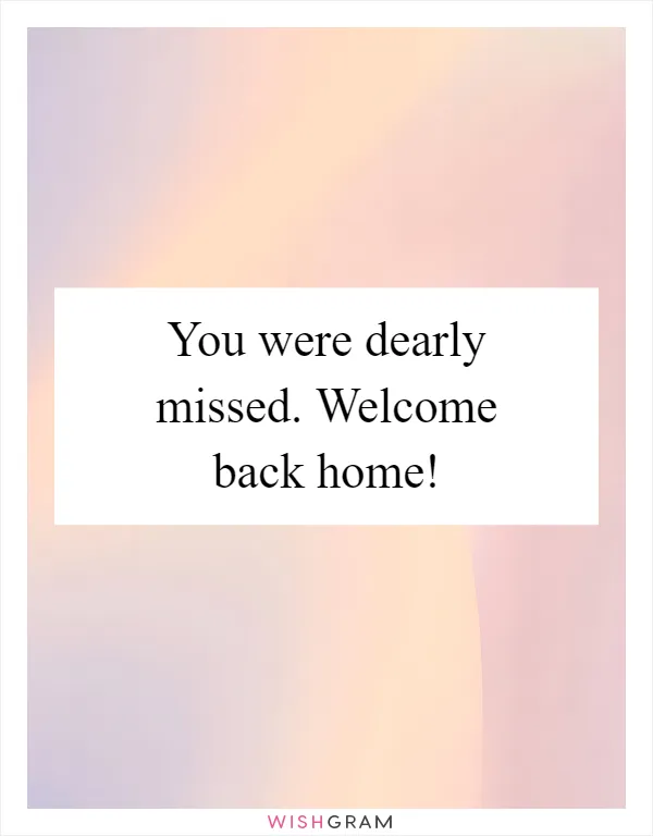 You were dearly missed. Welcome back home!