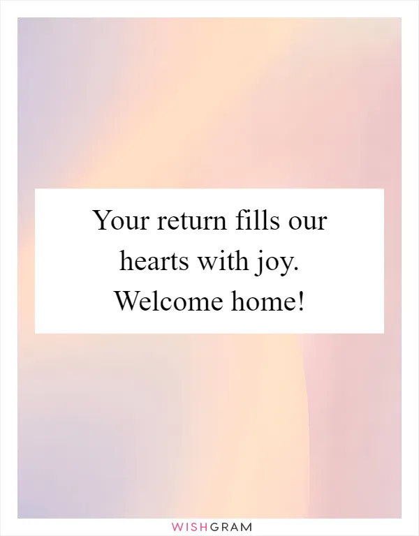 Your return fills our hearts with joy. Welcome home!