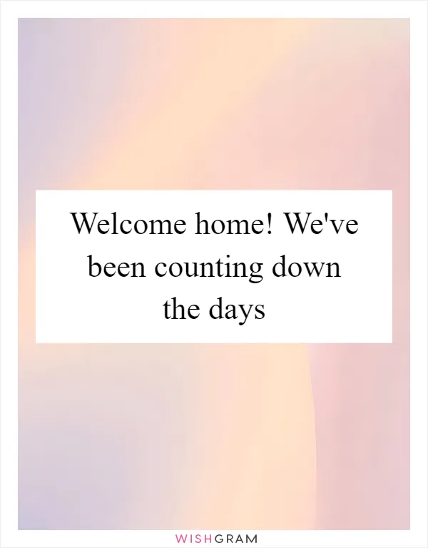 Welcome home! We've been counting down the days