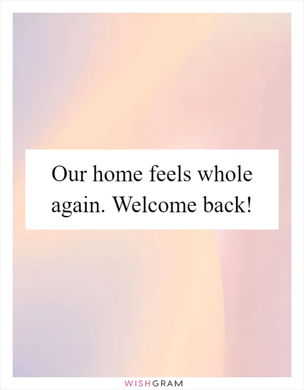Our home feels whole again. Welcome back!