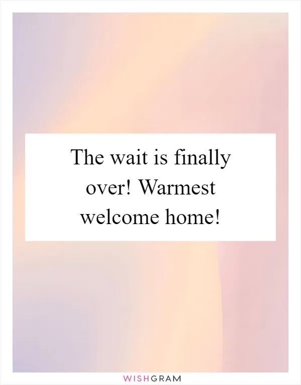 The wait is finally over! Warmest welcome home!