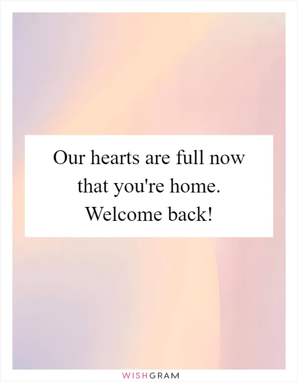 Our hearts are full now that you're home. Welcome back!