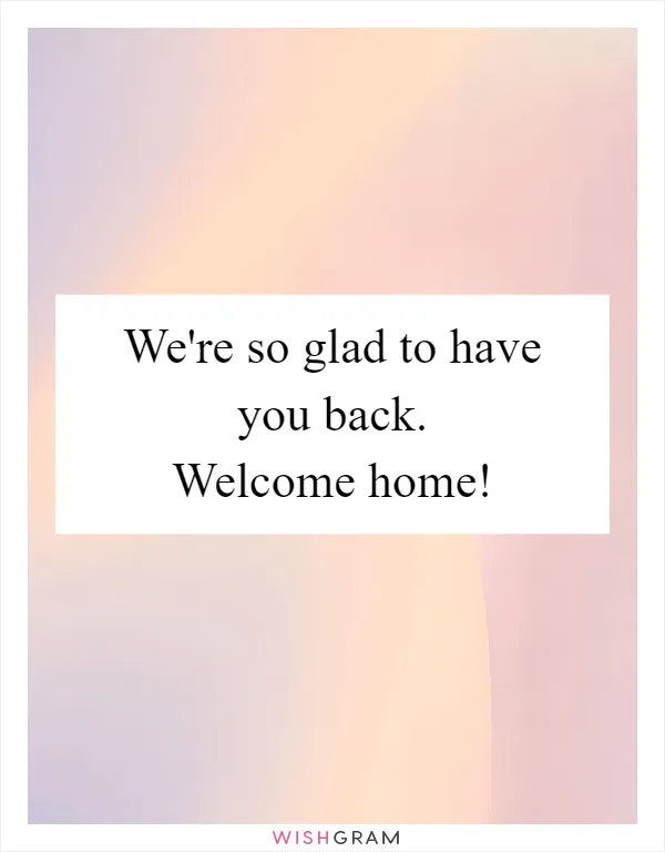 We're so glad to have you back. Welcome home!
