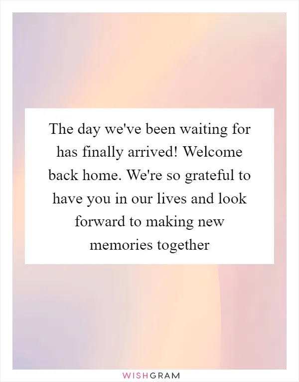 The day we've been waiting for has finally arrived! Welcome back home. We're so grateful to have you in our lives and look forward to making new memories together