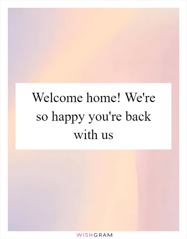 Welcome home! We're so happy you're back with us