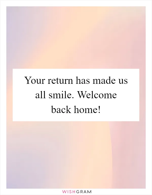 Your return has made us all smile. Welcome back home!