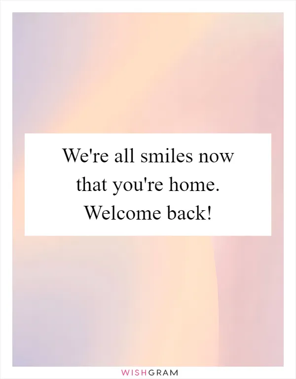We're all smiles now that you're home. Welcome back!