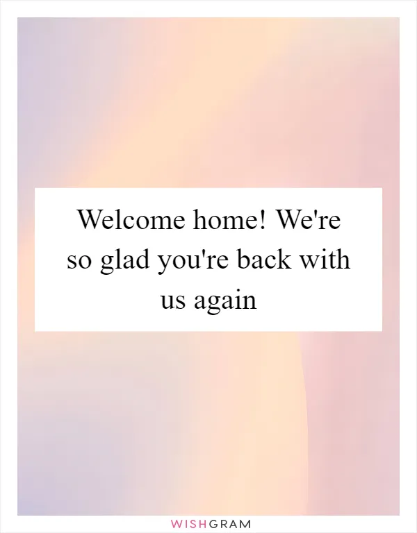 Welcome home! We're so glad you're back with us again