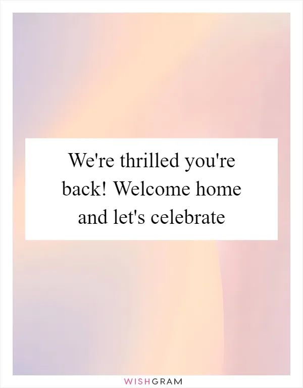 We're thrilled you're back! Welcome home and let's celebrate