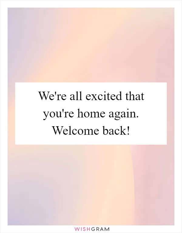 We're all excited that you're home again. Welcome back!