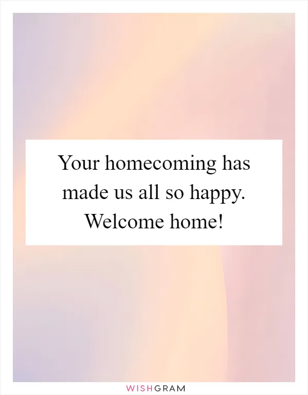Your homecoming has made us all so happy. Welcome home!