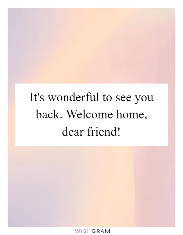 It's wonderful to see you back. Welcome home, dear friend!