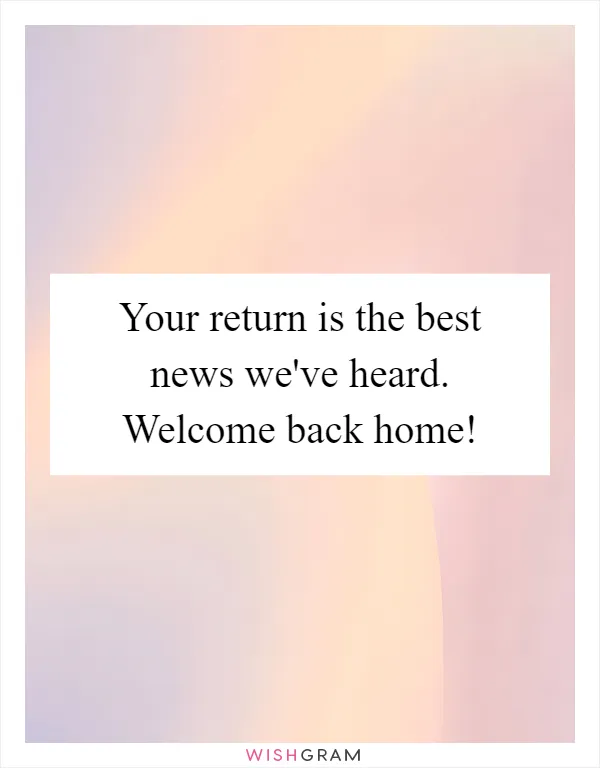 Your return is the best news we've heard. Welcome back home!