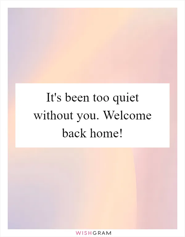 It's been too quiet without you. Welcome back home!