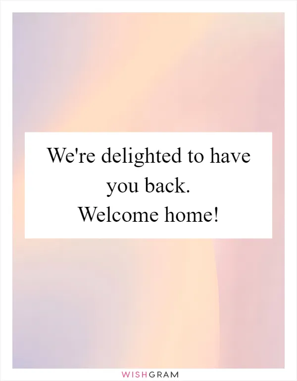 We're delighted to have you back. Welcome home!
