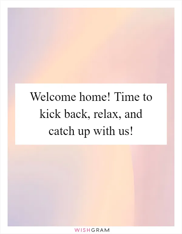 Welcome home! Time to kick back, relax, and catch up with us!