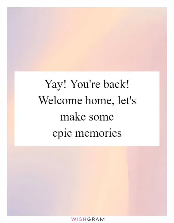 Yay! You're back! Welcome home, let's make some epic memories