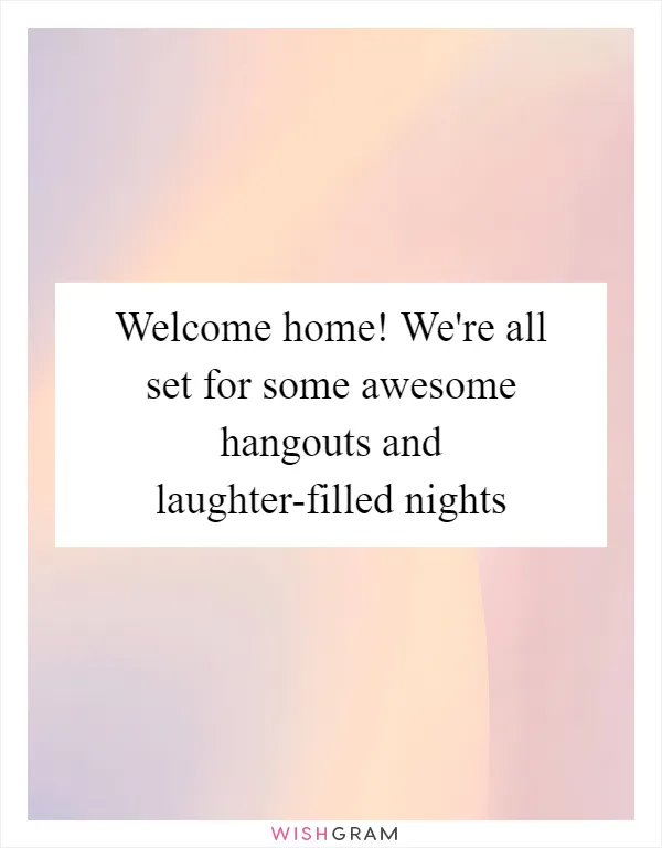 Welcome home! We're all set for some awesome hangouts and laughter-filled nights